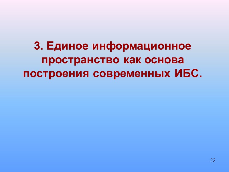 22 3. Единое информационное пространство как основа построения современных ИБС.